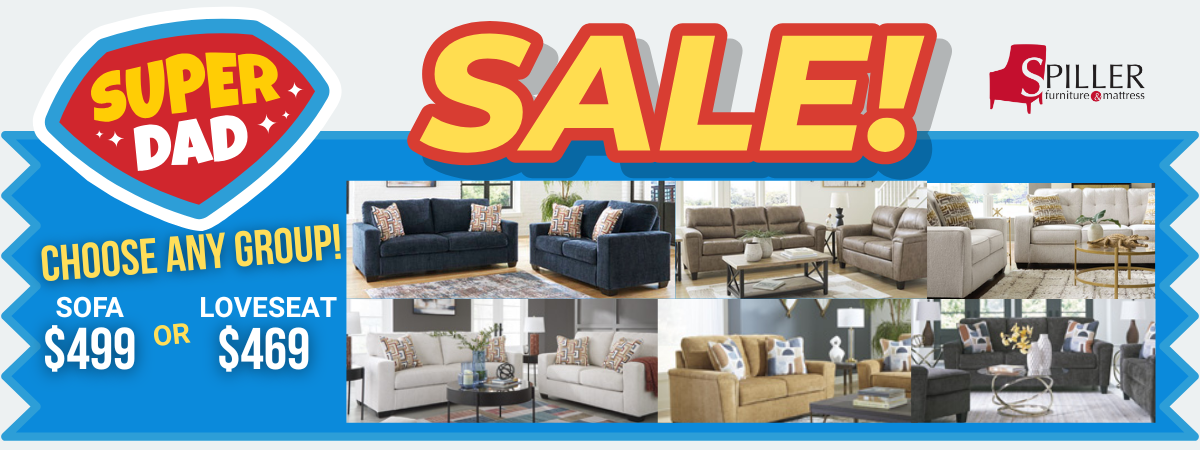 Super Dad Sale at Spiller Furniture & Mattress! Choose any group $499 Sofa or $469 Loveseat.